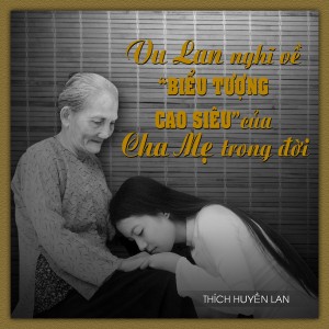 Vu lan nghĩ về 'biểu tượng cao siêu' của cha mẹ trong đời